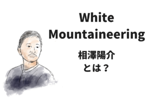 White Mountaineeringデザイナー、相澤陽介ってどんな人？｜ホワイトマウンテニアリング