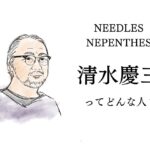 NEEDLESデザイナー/NEPENTHES代表・清水慶三ってどんな人？